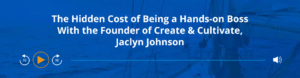 Podcast - Hidden Cost Hands On Boss Jaclyn Johnson